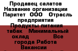 Продавец салатов › Название организации ­ Паритет, ООО › Отрасль предприятия ­ Продукты питания, табак › Минимальный оклад ­ 22 000 - Все города Работа » Вакансии   . Свердловская обл.,Реж г.